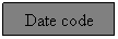 Text Box: Date code
